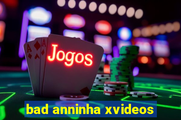 bad anninha xvideos